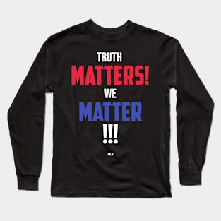 Truth matters, we matter Long Sleeve T-Shirt